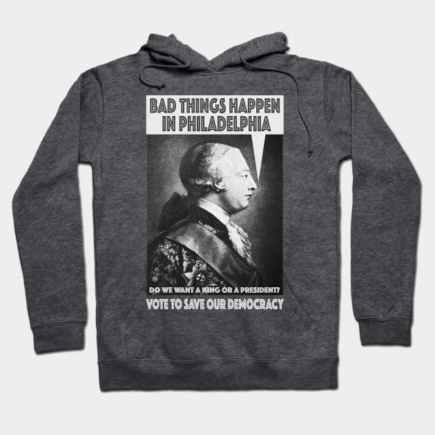 Bad Things Happen in Philadelphia? (King George III thought so, too!) Do We Want a King or a President? Hoodie by Red Windmill Studio